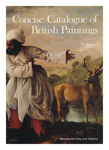 MANCHESTER CITY ART GALLERY - Concise catalogue of British paintings : Volume 1, British artists born before 1850  / Manchester City Art Gallery