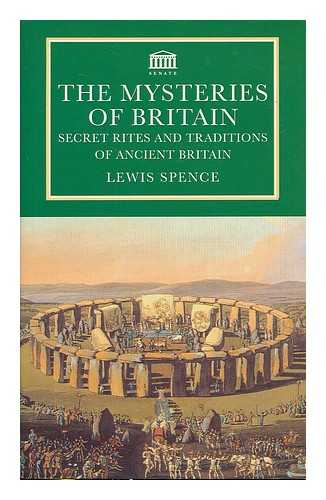 SPENCE, LEWIS (1874-1955) - The mysteries of Britain : secret rites and traditions of ancient Britain / Lewis Spence