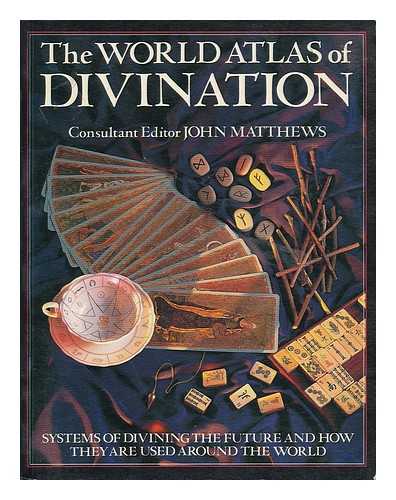 MATTHEWS, JOHN [ED.] - The world atlas of divination : the systems, where they originate, how they work