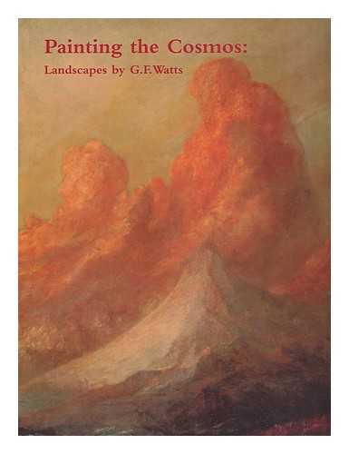 WATTS, GEORGE FREDERICK (1817-1904) - Painting the cosmos : landscapes by G. F. Watts / Allen Staley, Hilary Underwood
