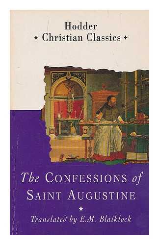 AUGUSTINE, SAINT, BISHOP OF HIPPO - The confessions of Saint Augustine / a new translation with introductions by E.M. Blaiklock