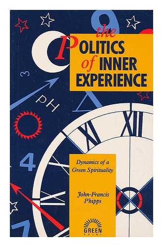 PHIPPS, JOHN-FRANCIS - The politics of inner experience : dynamics of a green spirituality / John-Francis Phipps