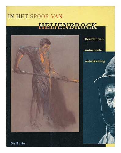 HEYENBROCK, HERMAN (1871-1948) - In het spoor van Heijenbrock : beelden van industriele ontwikkeling / Wout Buitelaar en Ruud Vreeman (tekstredactie) ; Michel Pellanders (beeldredactie) ; met medewerking van Willem van Beek ... [et al.]