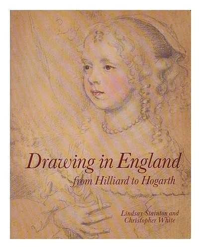 STAINTON, LINDSAY ; DRAWING IN ENGLAND FROM HILLIARD TO HOGARTH (EXHIBITION) (1987 : LONDON, NEW HAVEN, CONN.) - Drawing in England from Hilliard to Hogarth / Lindsay Stainton and Christopher White