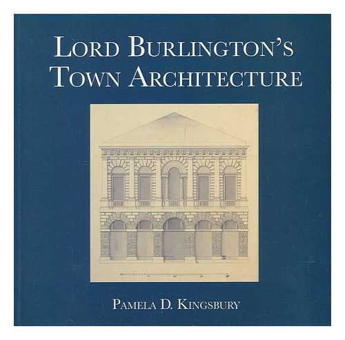KINGSBURY, PAMELA D. - Lord Burlington's town architecture / Pamela D. Kingsbury
