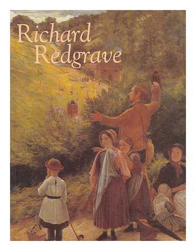 REDGRAVE, RICHARD (1804-1888) - Richard Redgrave, 1804-1888 / edited by Susan P. Casteras and Ronald Parkinson ; with essays by Elizabeth Bonython, Anthony Burton, Shirley Bury, Lionel Lambourne, Oliver Millar, Robert Twyman-Heaven