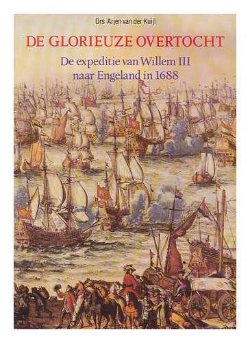 KUIJL, ARJEN VAN DER - De glorieuze overtocht : de expeditie van Willem III naar Engeland in 1688 [Language: Dutch]