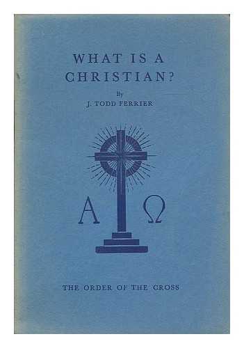 FERRIER, J. TODD (JOHN TODD), (D.1943) - What is a Christian