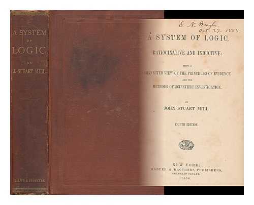 MILL, JOHN STUART (1806-1873) - A System of Logic, Ratiocinative and Inductive : a Connected View of the Principles of Evidence and the Methods of Scientific Investigation
