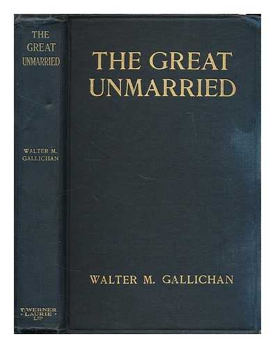 GALLICHAN, WALTER M. (WALTER MATTHEW), (1861-1946) - The great unmarried