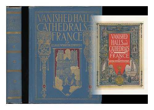 EDWARDS, GEORGE WHARTON (1859-1950) - Vanished halls and cathedrals of France