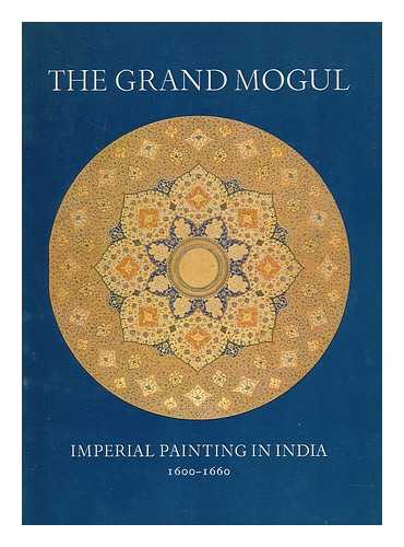 BEACH, MILO CLEVELAND. WELCH, STUART CARY. LOWRY, GLENN D. STERLING AND FRANCINE CLARK ART INSTITUTE - The grand Mogul : imperial painting in India, 1600-1660