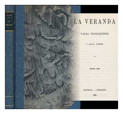 ODD, ORVAR [PSEUD., I.E. OSCAR PATRIC STURZEN-BECKER (1811-1869)] - La Veranda : Valda feuilletoner i alla arter / af Orvar Odd [Language: Swedish]