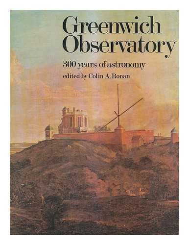 RONAN, COLIN A. NATIONAL MARITIME MUSEUM (GREAT BRITAIN) - Greenwich Observatory : 300 years of astronomy / edited by Colin A. Ronan