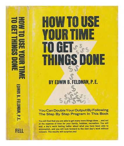 FELDMAN, EDWIN B. (EDWIN BARRY) (1925-?) - How to use your time to get things done