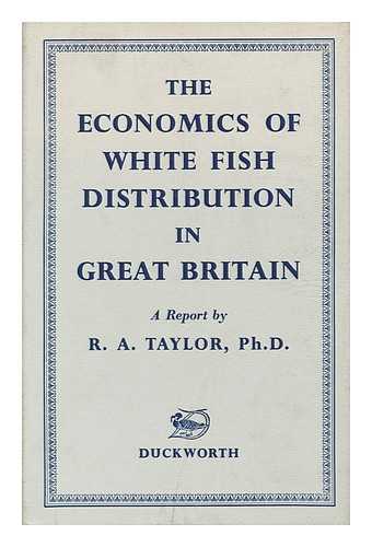 TAYLOR, R. A. - The Economics of White Fish Distribution in Great Britain