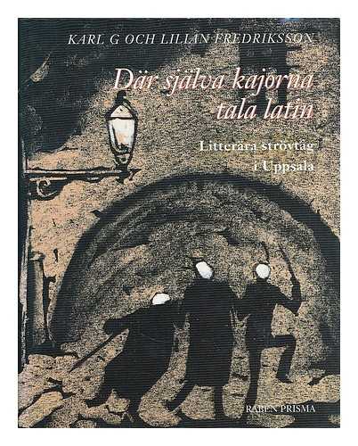 FREDRIKSSON, KARL G. - Dar sjalva kajorna tala latin : litterara strovtag i Uppsala / Karl G. & Lilian Fredriksson [Language: Swedish]