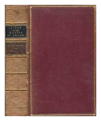 STRICKLAND, AGNES (1796-1874) - Lives of the queens of England : from the Norman conquest, now first published from official records & other authentic documents, private as well as public. Vol. 1 [Anne, Queen-regnant of Great Britain and Ireland]