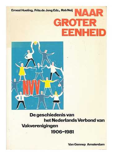 HUETING, ERNEST. JONG, FRITS DE. NEIJ, ROB - Naar groter eenheid : de geschiedenis van het Nederlands Verbond van Vakverenigingen 1906-1981 / Ernest Hueting, Frits de Jong Edz., Rob Neij