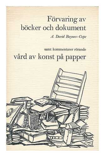 BAYNES-COPE, A. DAVID - Forvaring av bocker och dokument : samt kommentarer rorande vard av konst pa papper / A. David Baynes-Cope [Language: Swedish]