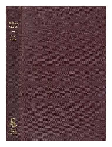 PLOMER, HENRY R. (HENRY ROBERT) (1856-1928) - William Caxton : (1424-1491)