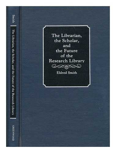 SMITH, ELDRED R. - The librarian, the scholar, and the future of the research library / Eldred Smith