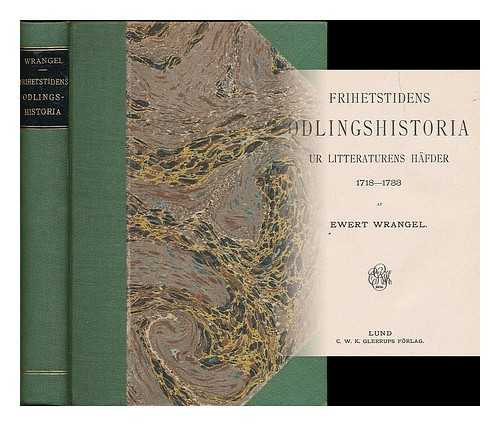 WRANGEL, EVERT HENRIK GABRIEL, (B. 1863) - Frihetstidens odlingshistoria ur litteraturens hafder 1718-1733 / af Ewert Wrangel [Language: Swedish]