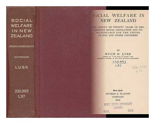 LUSK, HUGH H. (HUGH HART) (1838-1926) - Social welfare in New Zealand : the result of twenty years of progressive social legislation and its significance for the United States and other countries