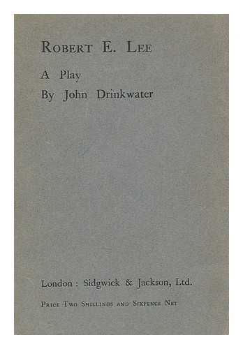 DRINKWATER, JOHN (1882-1937) - Robert E. Lee : a play