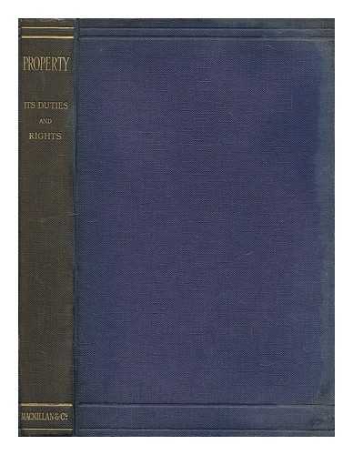 GORE, CHARLES (1853-1932) - Property: its duties and rights, historically, philosophically and religiously regarded / essays by various writers, with an intr. by the Bp. of Oxford. [C. Gore]