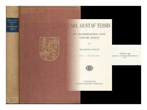 HOLST, WALFRID (B. 1897) - Carl Gustaf Tessin : en grandseigneur fran XVIII: de seklet / av Walfrid Holst [Language: Swedish]