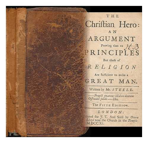 STEELE, RICHARD, SIR - The Christian hero: an argument proving that no principles but those of religion are sufficient to make a great man / written by Mr. Steele