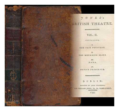 ROWE, NICHOLAS [AT AL.] - Jones's British theatre : Vol. II. containing, I. The fair pentitent. II. The mourning bride. III. Zara. IV. Venice preserved