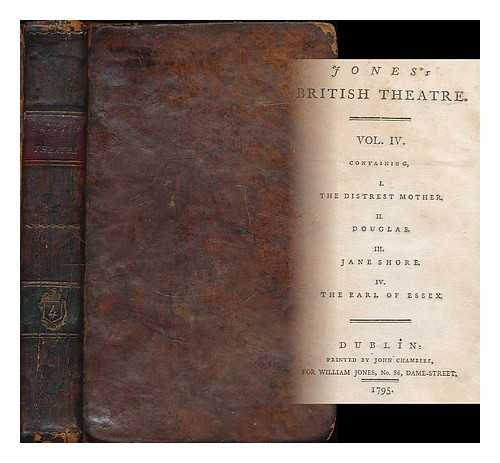 PHILIPS, AMBROSE [ET AL.] - Jones's British theatre : Vol. IV. containing, I. The distrest mother. II. Douglas. III. Jane Shore. IV. The Earl of Essex.