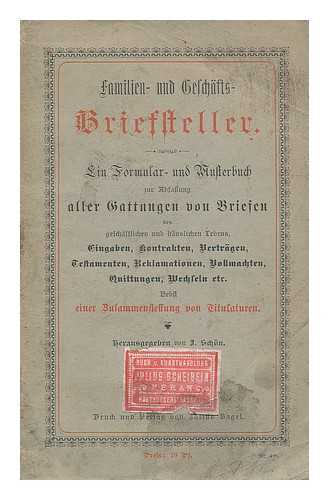 SCHON, J. - Haus- und Geschafts-Briefsteller : Ein Formular- und Musterbuch zur Abfassung aller Gattungen von Briefen des geschaftlichen und hauslichen Lebens, Eingaben, Kontrakten, Vertragen, Testamenten, Reklamationen, Vollmachten, Quittungen, Wechseln ; Nebst   einem alphabetischen Verzeichnisse von Fremdwortern, sowie derjenigen deutschen Worter, welche fur den richtigen Gebrauch des Dativs und Accusativs (mir, mich, ihn, ihm, Sie, Ihnen, vor, fur u.s.w.) die meisten Schwierigkeiten bieten