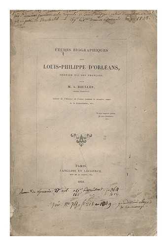 BOULLE, M. A. - Etudes biographiques sur Louis-Philippe d'Orleans, dernier Roi des Francais / par M.A. Boullee