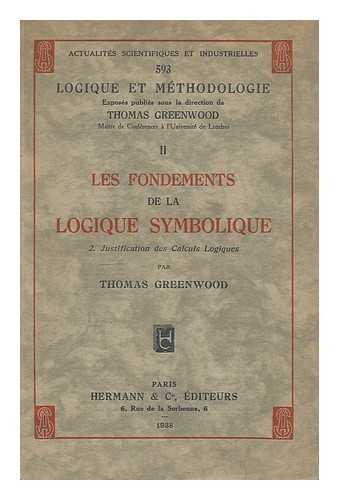 GREENWOOD, THOMAS (1901-) - Les fondements de la logique symbolique - Justification des Calculs Logiques / par Thomas Greenwood