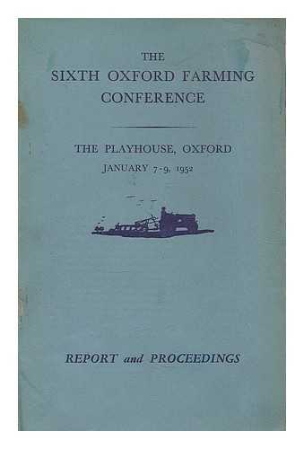 SIXTH OXFORD FARMING CONFERENCE - Sixth Oxford Farming Conference - report and proceedings. The Playhouse, Oxford, January 7-9, 1952 / edited by M.H.R. Soper