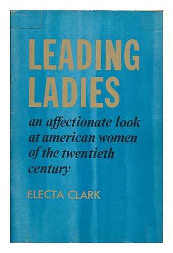 CLARK, ELECTA - Leading Ladies An Affectionate Look At American Women of the Twentieth Century