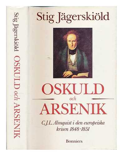 JAGERSKIOLD, STIG AXEL FRIDOLF (1911-1997) - Oskuld och arsenik : C.J.L. Almquist i den europeiska krisen 1848-1851 [Language: Swedish]