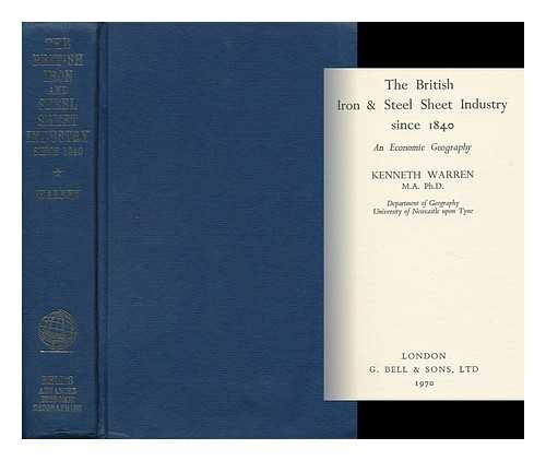 WARREN, KENNETH - The British Iron & Steel Sheet Industry Since 1840 An Economic Geography