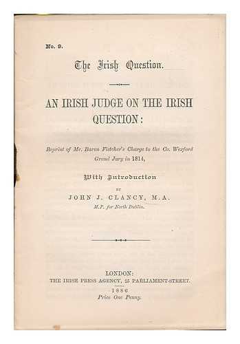 FLETCHER, WILLIAM, JUDGE - An Irish judge on the Irish question : reprint of Mr. Baron Fletcher's charge to the Co. Wexford Grand Jury in 1814 / with introduction by John J. Clancy