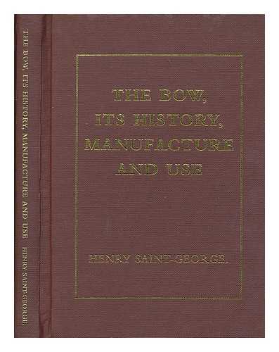 SAINT-GEORGE, HENRY - The bow, its history, manufacture and use