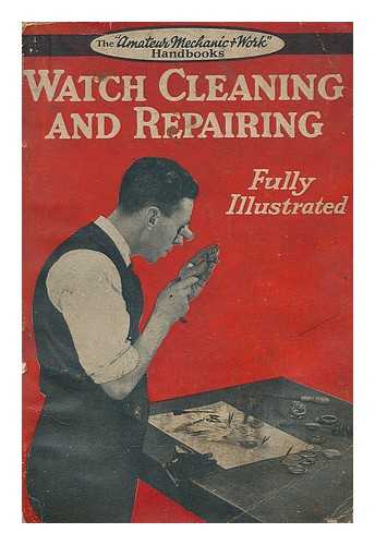 JONES, BERNARD EDWARD (1879-?) - Watch cleaning and repairing / edited by Bernard E. Jones