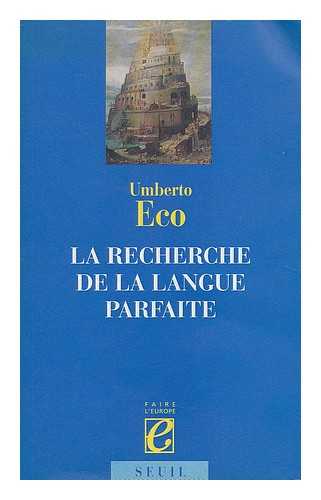 ECO, UMBERTO - La recherche de la langue parfaite dans la culture europeene / Umberto Eco ; traduit de l'italien par Jean-Paul Manganaro ; preface de Jacques Le Goff
