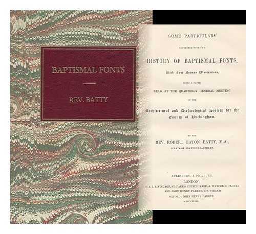 BATTY, REV. ROBERT EATON - Some Particulars Connected with the History of Baptismal Fonts, with Four Norman Illustrations Being a Paper Read At the Quarterly General Meeting of the Architectural and Archaeological Society for the County of Buckingham