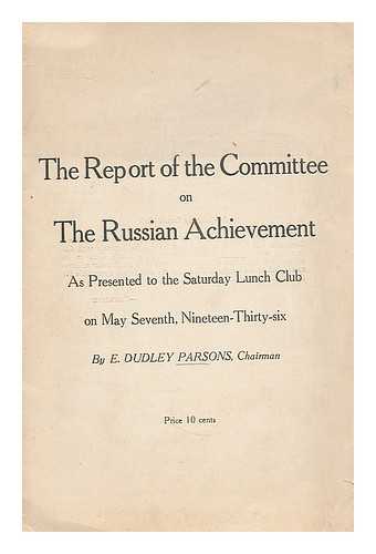 PARSONS, E. DUDLEY - Report of the committee on the Russian achievement : as presented to the Saturday Lunch Club on May Seventh, Nineteen-Thirty-six