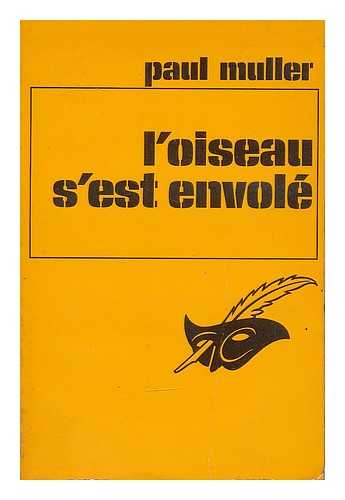 MULLER, PAUL (1924-) - L'oiseau s'est envole (some dames don't) / traduit de l'Anglais par Irene Cheze-Condard
