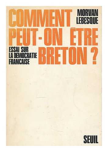 LEBESQUE, MORVAN (1911-) - Comment peut-on tre breton? : essai sur la democratie francaise / Morvan Lebesque