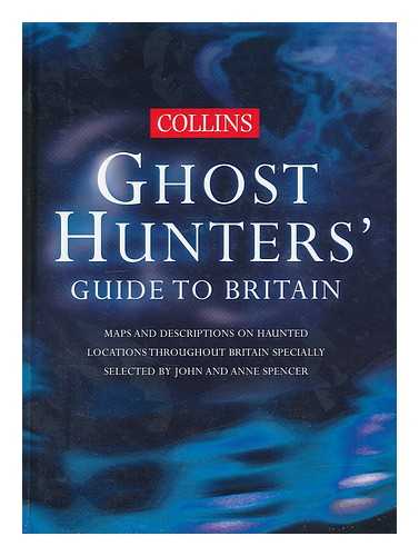 SPENCER, JOHN (1954-). SPENCER, ANNE - Collins ghost hunters' guide to Britain / selected ny John and Anne Spencer